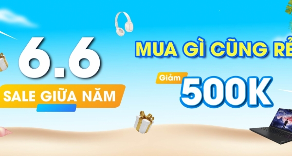SIÊU SALE GIỮA NĂM 6.6 - MUA SẮM THẢ GA KHÔNG LO VỀ GIÁ SIÊU SALE GIỮA NĂM 6.6 - MUA SẮM THẢ GA KHÔNG LO VỀ GIÁ
