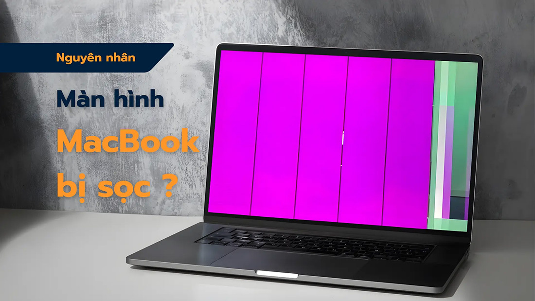 1. Dấu hiệu và nguyên nhân khiến màn hình MacBook bị sọc, nhiễu